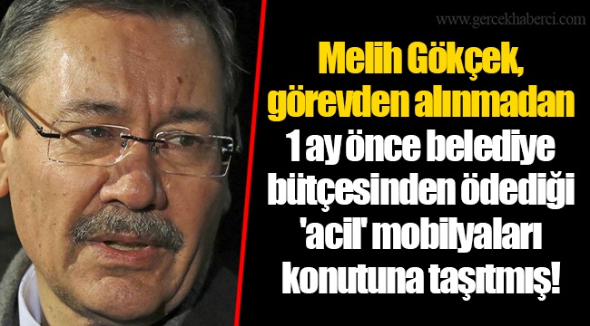 Melih Gökçek, görevden alınmadan 1 ay önce belediye bütçesinden ödediği 'acil' mobilyaları konutuna taşıtmış!
