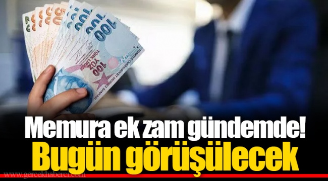 Memura ek zam gündemde! Bugün görüşülecek