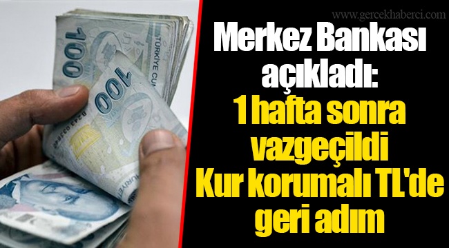 Merkez Bankası açıkladı: 1 hafta sonra vazgeçildi Kur korumalı TL'de geri adım
