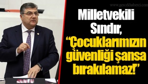 Milletvekili Sındır, “Çocuklarımızın güvenliği şansa bırakılamaz!”