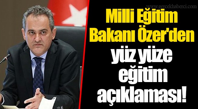 Milli Eğitim Bakanı Özer'den yüz yüze eğitim açıklaması!