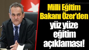 Milli Eğitim Bakanı Özer'den yüz yüze eğitim açıklaması!