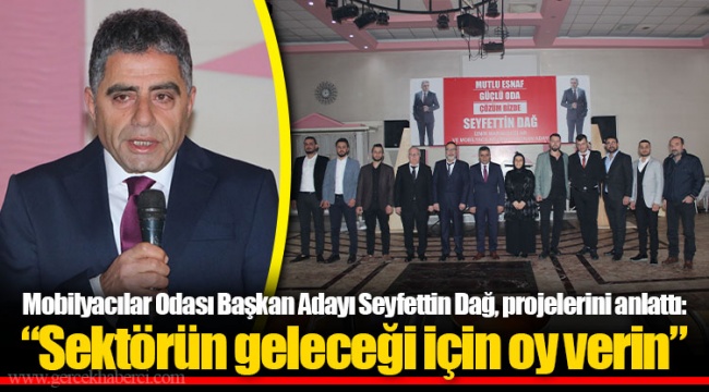 Mobilyacılar Odası Başkan Adayı Seyfettin Dağ, projelerini anlattı:  “Sektörün geleceği için oy verin”