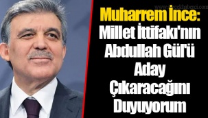 Muharrem İnce: Millet İttifakı'nın Abdullah Gül'ü Aday Çıkaracağını Duyuyorum