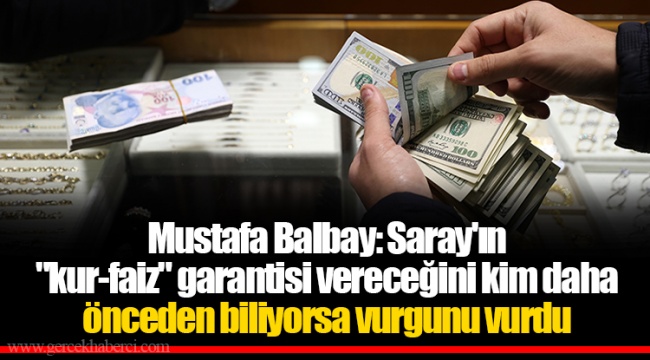 Mustafa Balbay: Saray'ın "kur-faiz" garantisi vereceğini kim daha önceden biliyorsa vurgunu vurdu