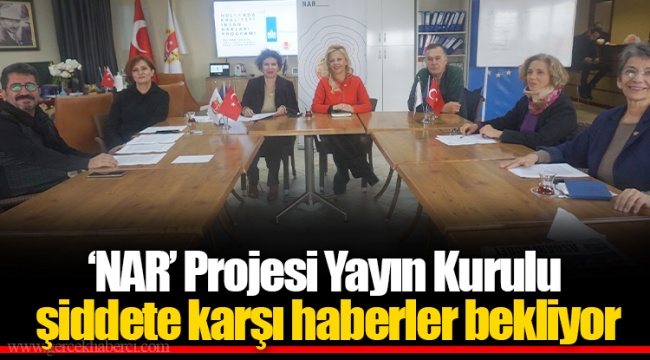 ‘NAR’ Projesi Yayın Kurulu şiddete karşı haberler bekliyor