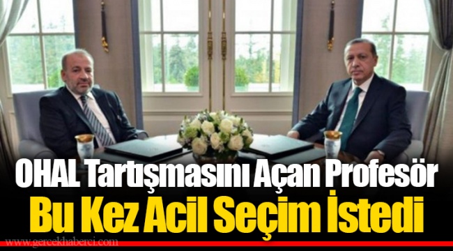 OHAL Tartışmasını Açan Profesör Bu Kez Acil Seçim İstedi