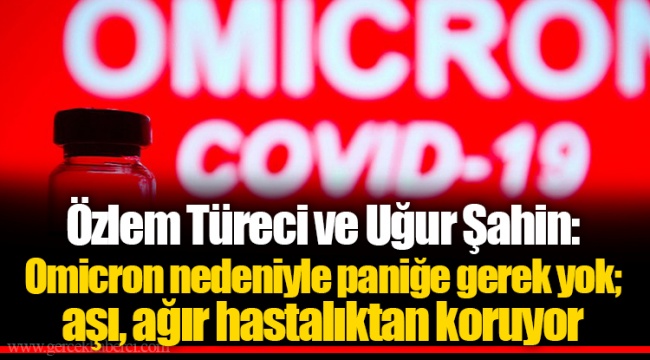 Özlem Türeci ve Uğur Şahin: Omicron nedeniyle paniğe gerek yok; aşı, ağır hastalıktan koruyor