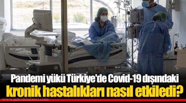 Pandemi yükü Türkiye'de Covid-19 dışındaki kronik hastalıkları nasıl etkiledi?