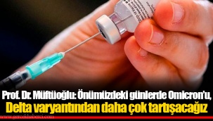 Prof. Dr. Müftüoğlu: Önümüzdeki günlerde Omicron’u, Delta varyantından daha çok tartışacağız