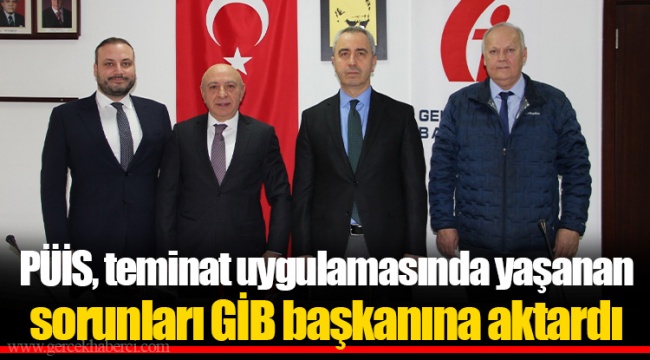 PÜİS, teminat uygulamasında yaşanan sorunları GİB başkanına aktardı