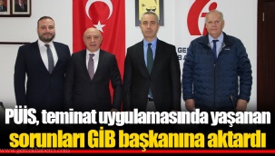 PÜİS, teminat uygulamasında yaşanan sorunları GİB başkanına aktardı