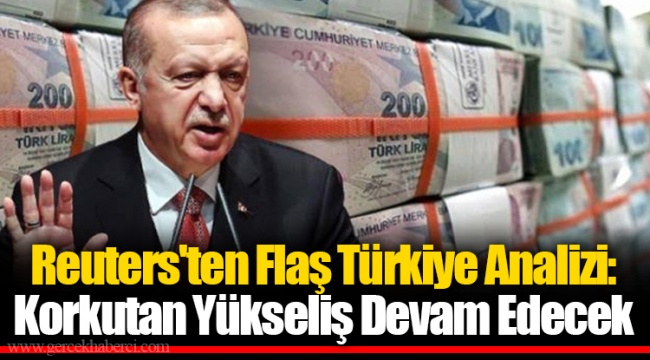 Reuters'ten Flaş Türkiye Analizi: Korkutan Yükseliş Devam Edecek