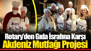 Rotary’den Gıda İsrafına Karşı Akdeniz Mutfağı Projesi