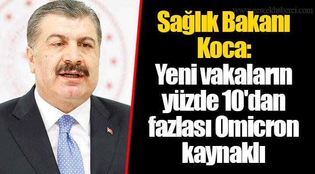 Sağlık Bakanı Koca: Yeni vakaların yüzde 10'dan fazlası Omicron kaynaklı