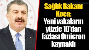 Sağlık Bakanı Koca: Yeni vakaların yüzde 10'dan fazlası Omicron kaynaklı