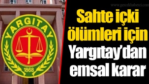 Sahte içki ölümleri için Yargıtay’dan emsal karar