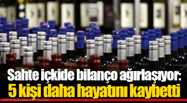 Sahte içkide bilanço ağırlaşıyor: 5 kişi daha hayatını kaybetti