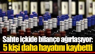 Sahte içkide bilanço ağırlaşıyor: 5 kişi daha hayatını kaybetti