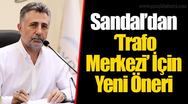 Sandal’dan ‘Trafo Merkezi’ İçin Yeni Öneri