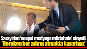 Saray'dan 'sosyal medyaya müdahale' sinyali: 'Gereken her adımı atmakta kararlıyız'