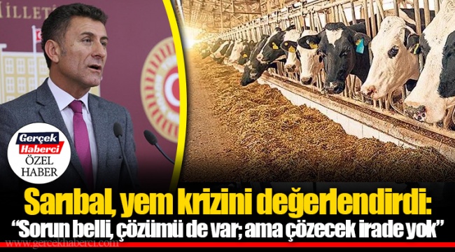 Sarıbal, yem krizini değerlendirdi: “Sorun belli, çözümü de var; ama çözecek irade yok”