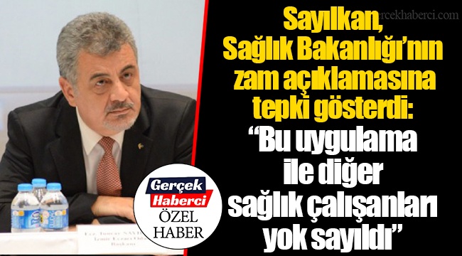 Sayılkan, Sağlık Bakanlığı’nın zam açıklamasına tepki gösterdi: “Bu uygulama ile diğer sağlık çalışanları yok sayıldı”