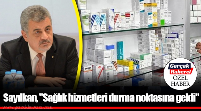 Sayılkan, "Sağlık hizmetleri durma noktasına geldi"