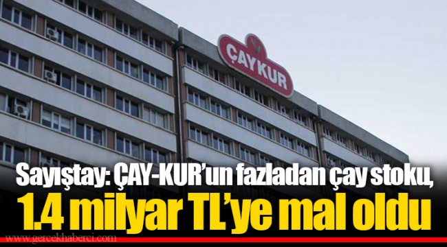 Sayıştay: ÇAY-KUR’un fazladan çay stoku, 1.4 milyar TL’ye mal oldu