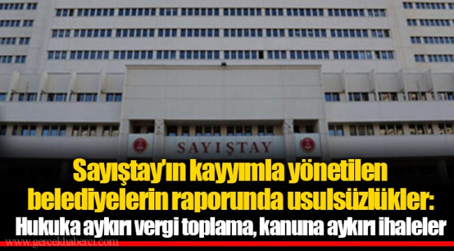 Sayıştay’ın kayyımla yönetilen belediyelerin raporunda usulsüzlükler: Hukuka aykırı vergi toplama, kanuna aykırı ihaleler