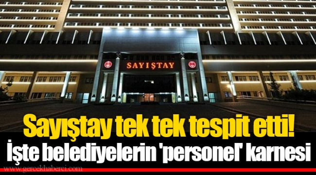 Sayıştay tek tek tespit etti! İşte belediyelerin 'personel' karnesi