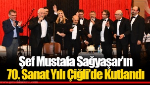 Şef Mustafa Sağyaşar’ın 70. Sanat Yılı Çiğli’de Kutlandı