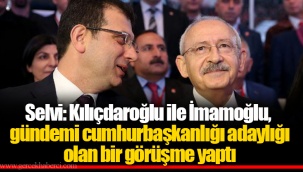 Selvi: Kılıçdaroğlu ile İmamoğlu, gündemi cumhurbaşkanlığı adaylığı olan bir görüşme yaptı