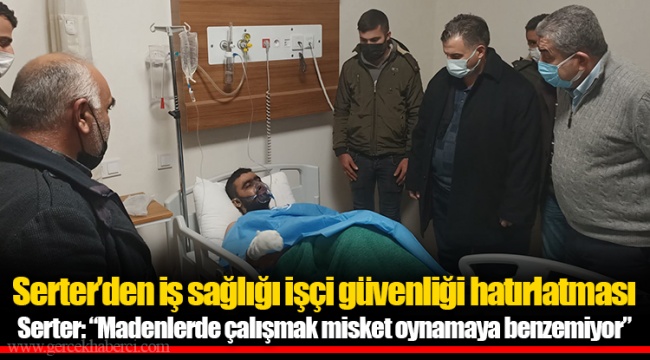 ​​​​​​​Serter’den iş sağlığı işçi güvenliği hatırlatması Serter: “Madenlerde çalışmak misket oynamaya benzemiyor”