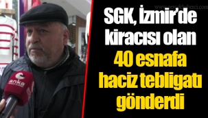 SGK, İzmir'de kiracısı olan 40 esnafa haciz tebligatı gönderdi