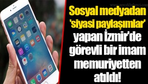Sosyal medyadan 'siyasi paylaşımlar' yapan İzmir'de görevli bir imam memuriyetten atıldı!