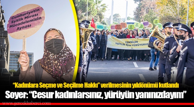 Soyer: “Cesur kadınlarsınız, yürüyün yanınızdayım”