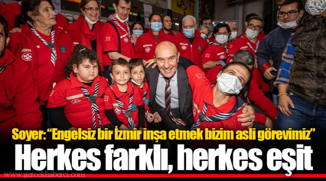 Soyer: “Engelsiz bir İzmir inşa etmek bizim asli görevimiz” Herkes farklı, herkes eşit