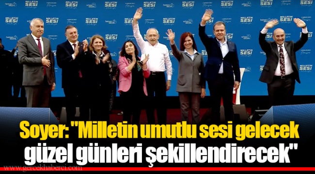 Soyer: "Milletin umutlu sesi gelecek güzel günleri şekillendirecek"
