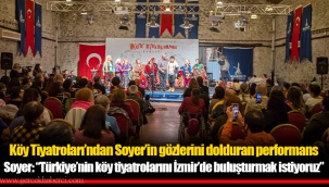 Soyer: “Türkiye’nin köy tiyatrolarını İzmir’de buluşturmak istiyoruz”