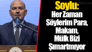 Soylu: Her Zaman Söylerim Para, Makam, Mülk Bizi Şımartmıyor