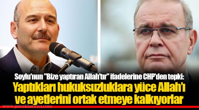 Soylu'nun "Bize yaptıran Allah'tır" ifadelerine CHP'den tepki: Yaptıkları hukuksuzluklara yüce Allah’ı ve ayetlerini ortak etmeye kalkıyorlar