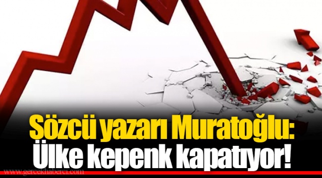 Sözcü yazarı Muratoğlu: Ülke kepenk kapatıyor!