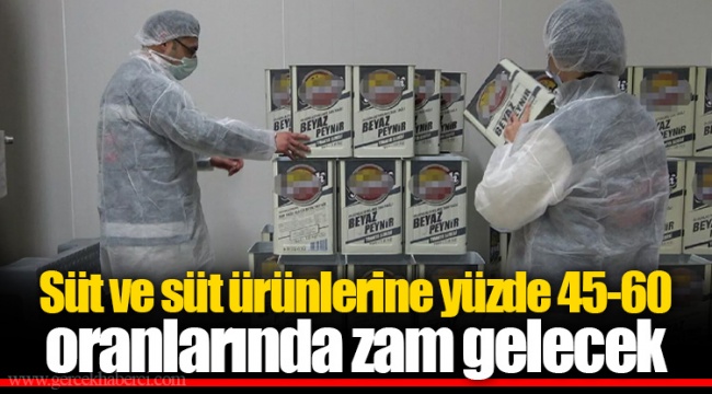 Süt ve süt ürünlerine yüzde 45-60 oranlarında zam gelecek