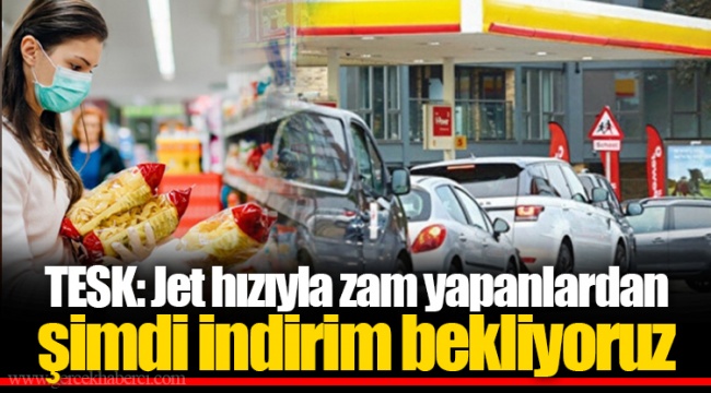 TESK: Jet hızıyla zam yapanlardan şimdi indirim bekliyoruz