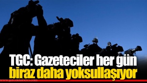 TGC: Gazeteciler her gün biraz daha yoksullaşıyor