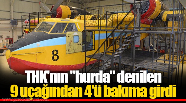 THK'nın "hurda" denilen 9 uçağından 4'ü bakıma girdi