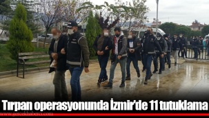 Tırpan operasyonunda İzmir'de 11 tutuklama