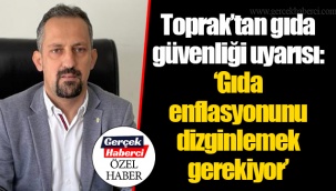 Toprak’tan gıda güvenliği uyarısı: “Gıda enflasyonunu dizginlemek gerekiyor”