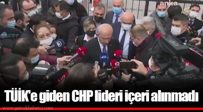 TÜİK'e giden CHP lideri içeri alınmadı